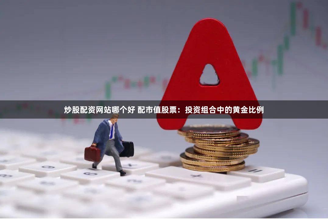 炒股配资网站哪个好 配市值股票：投资组合中的黄金比例