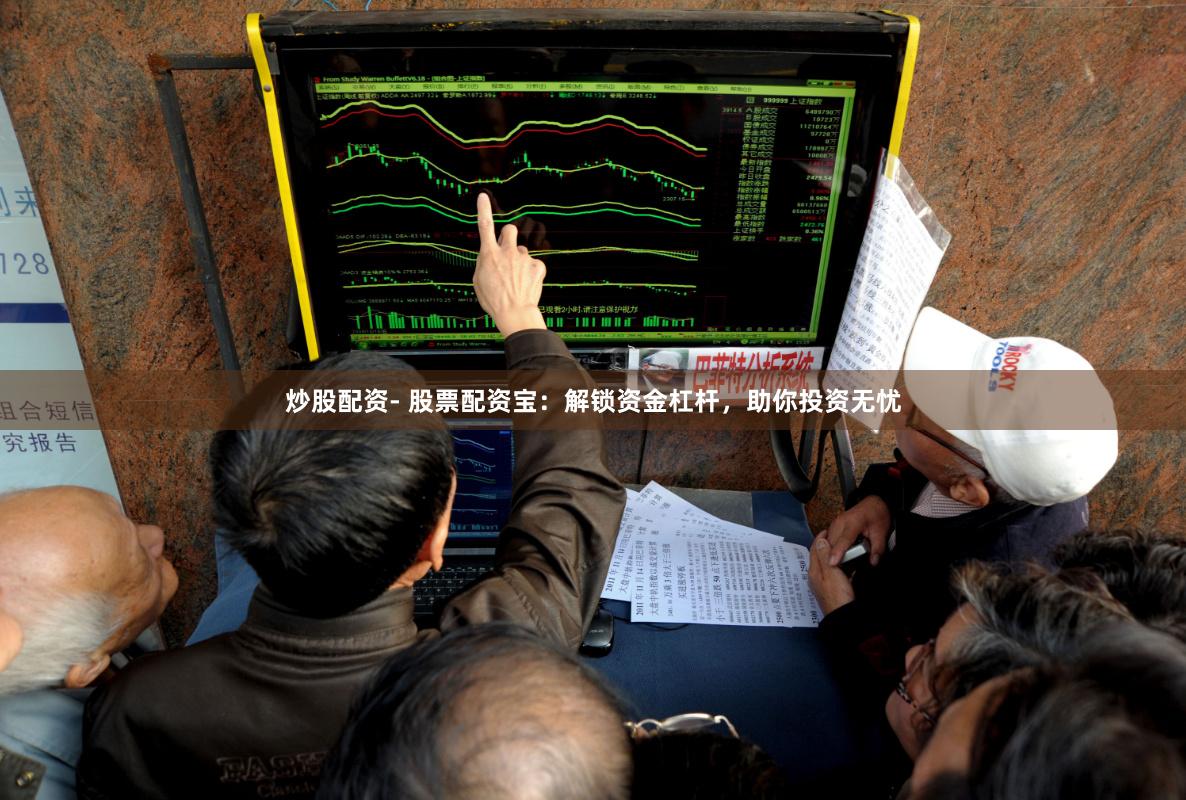 炒股配资- 股票配资宝：解锁资金杠杆，助你投资无忧
