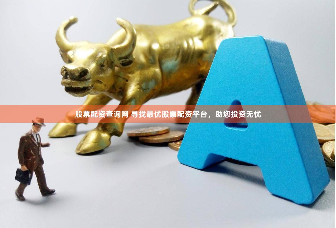 股票配资查询网 寻找最优股票配资平台，助您投资无忧