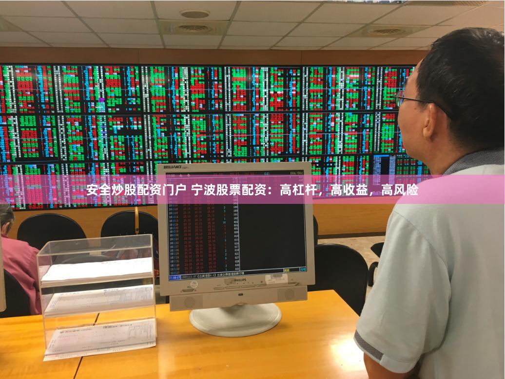 安全炒股配资门户 宁波股票配资：高杠杆，高收益，高风险