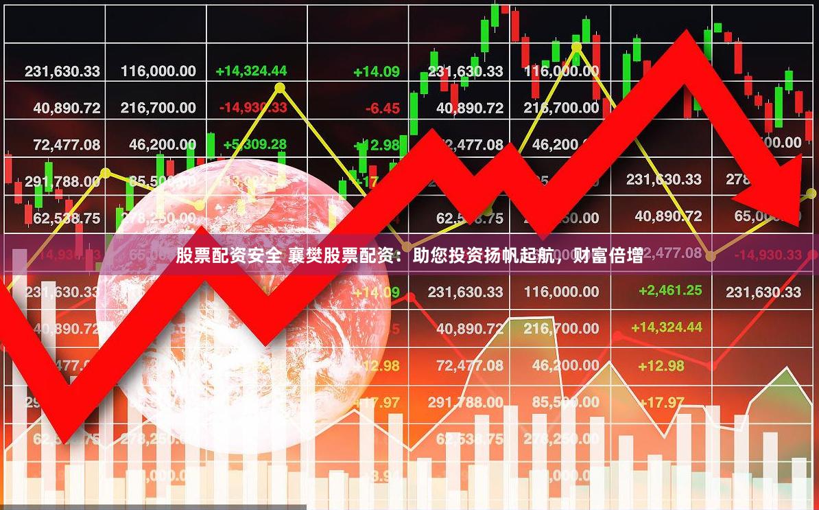 股票配资安全 襄樊股票配资：助您投资扬帆起航，财富倍增