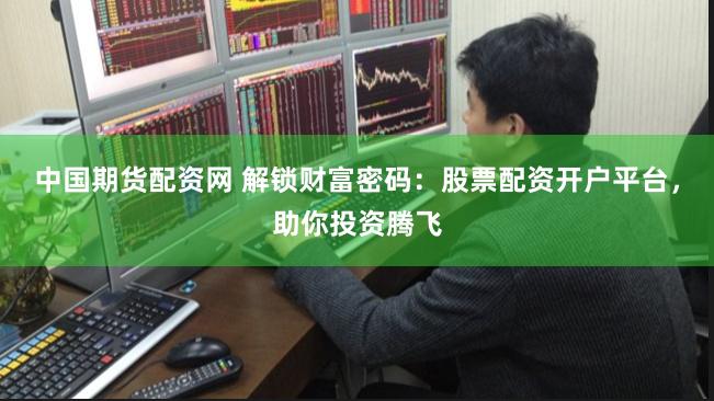中国期货配资网 解锁财富密码：股票配资开户平台，助你投资腾飞