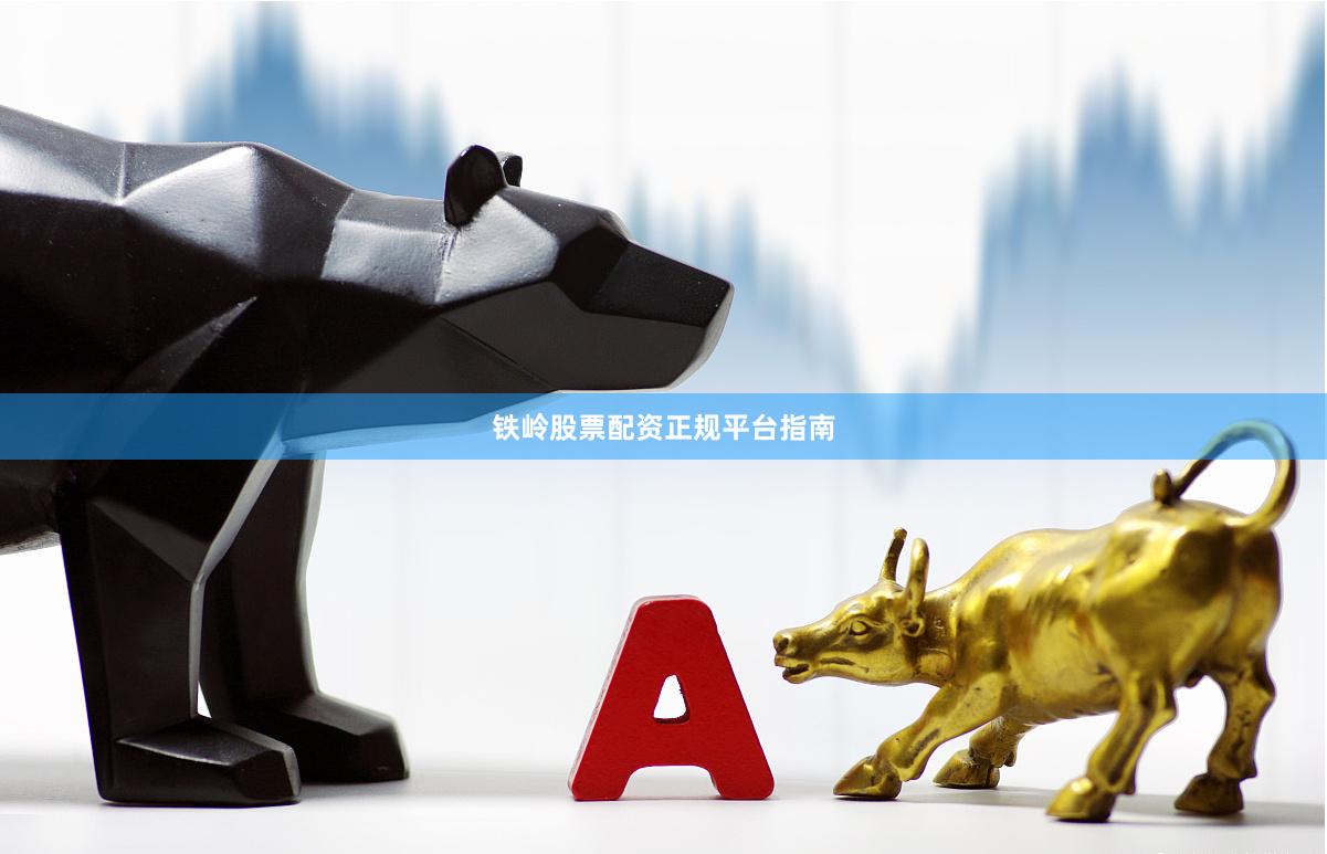 铁岭股票配资正规平台指南