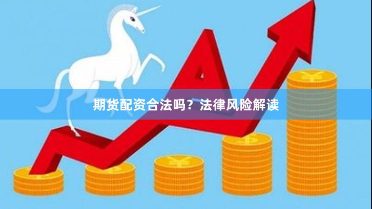 期货配资合法吗？法律风险解读