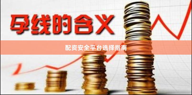 配资安全平台选择指南
