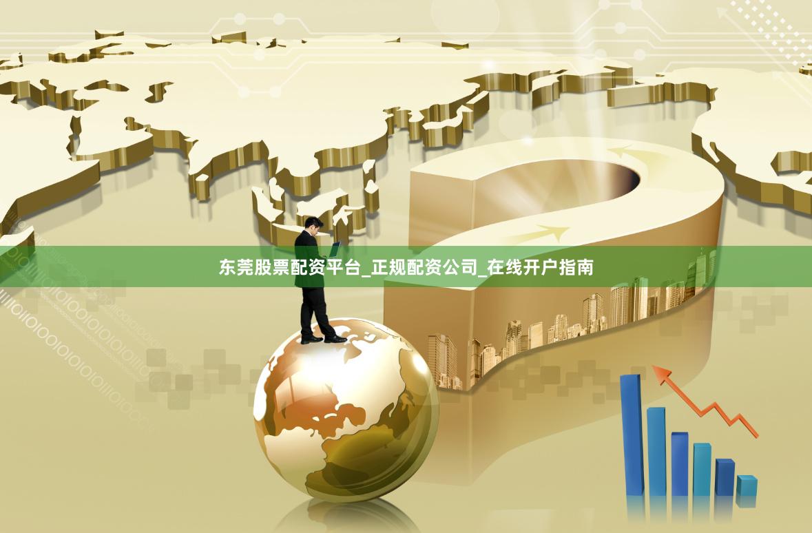 东莞股票配资平台_正规配资公司_在线开户指南